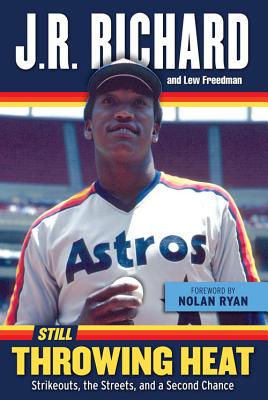 Still Throwing Heat: Strikeouts, the Streets, and a Second Chance - Richard, J R, and Freedman, Lew, and Ryan, Nolan (Foreword by)