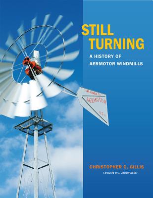 Still Turning, 27: A History of Aermotor Windmills - Gillis, Christopher C