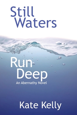 Still Waters Run Deep: An Abernathy Novel - Kelly, Kate