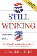 Still Winning: Why America Went All in on Donald Trump-And Why We Must Do It Again