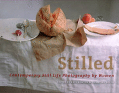 Stilled: Contemporary Still Life Photography by Women