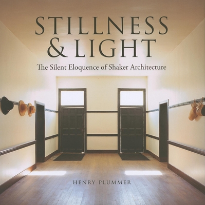 Stillness & Light: The Silent Eloquence of Shaker Architecture - Plummer, Henry