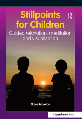 Stillpoints for Children: Guided Relaxation, Meditation and Visualisation - Moreton, Elaine