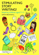 Stimulating Story Writing!: Inspiring Children Aged 7-11