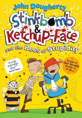 Stinkbomb and Ketchup-Face and the Bees of Stupidity - Dougherty, John