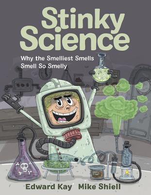 Stinky Science: Why the Smelliest Smells Smell So Smelly - Kay, Edward
