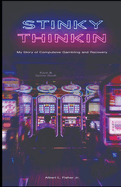 Stinky Thinkin: My Story of Compulsive Gambling and Recovery