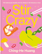 Stir Crazy: 100 Deliciously Healthy Stir Fry Dishes in 30 Minutes or Less