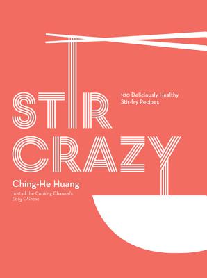 Stir Crazy: 100 Deliciously Healthy Stir-Fry Recipes - Huang, Ching-He