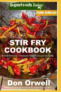 Stir Fry Cookbook: Over 255 Quick & Easy Gluten Free Low Cholesterol Whole Foods Recipes Full of Antioxidants & Phytochemicals