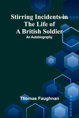 Stirring Incidents in the Life of a British Soldier: An Autobiography - Faughnan, Thomas