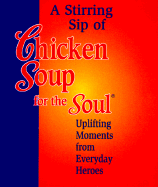 Stirring Sip of Chicken Soup for the Soul: Uplifting Moments from Everyday Heroes - Canfield, Jack, and Health Communications, and Hansen, Mark Victor