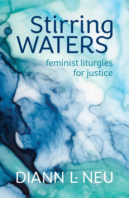 Stirring Waters: Feminist Liturgies for Justice - Neu, DiAnn L
