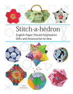 Stitch-A-Hedron!: English Paper Pieced Gifts and Accessories to Sew