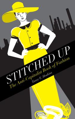 Stitched Up: The Anti-Capitalist Book of Fashion - Hoskins, Tansy E.