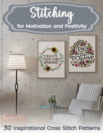 Stitching for Motivation and Positivity: 30 Inspirational Cross Stitch Patterns