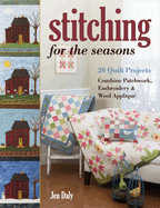 Stitching for the Seasons: 20 Quilt Projects. Combine Patchwork, Embroidery & Wool Applique