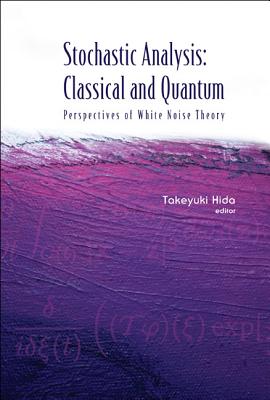 Stochastic Analysis: Classical and Quantum: Perspectives of White Noise Theory - Hida, Takeyuki (Editor)