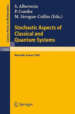 Stochastic Aspects of Classical and Quantum Systems: Proceedings of the 2nd French-German Encounter in Mathematics and Physics, Held in Marseille, France, March 28 - April 1, 1983 - Albeverio, S (Editor), and Combe, P (Editor), and Sirugue-Collin, M (Editor)