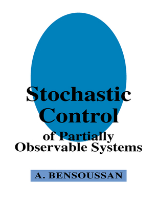 Stochastic Control of Partially Observable Systems - Bensoussan, Alain