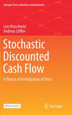 Stochastic Discounted Cash Flow: A Theory of the Valuation of Firms - Kruschwitz, Lutz, and Lffler, Andreas