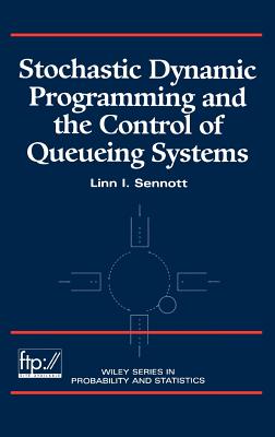 Stochastic Dynamic Programming and the Control of Queueing Systems - Sennott, Linn I