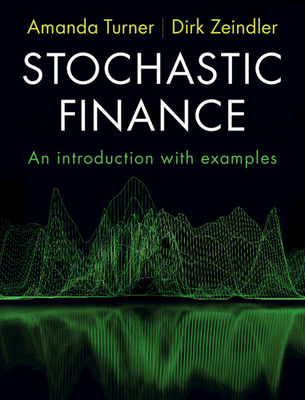 Stochastic Finance: An Introduction with Examples - Turner, Amanda, and Zeindler, Dirk