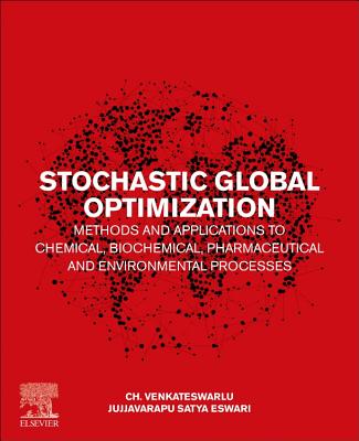 Stochastic Global Optimization Methods and Applications to Chemical, Biochemical, Pharmaceutical and Environmental Processes - Venkateswarlu, Ch., PhD, and Jujjavarapu, Satya Eswari