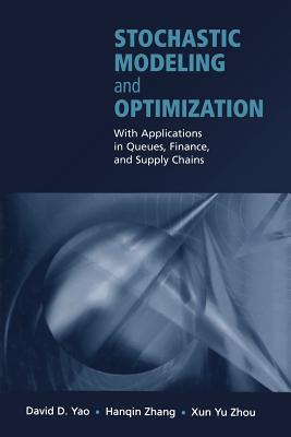 Stochastic Modeling and Optimization: With Applications in Queues, Finance, and Supply Chains - Yao, David D. (Editor), and Zhang, Hanqin (Editor), and Zhou, Xun Yu (Editor)