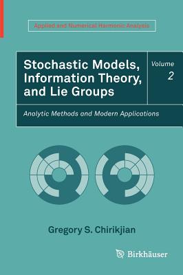 Stochastic Models, Information Theory, and Lie Groups, Volume 2: Analytic Methods and Modern Applications - Chirikjian, Gregory S.