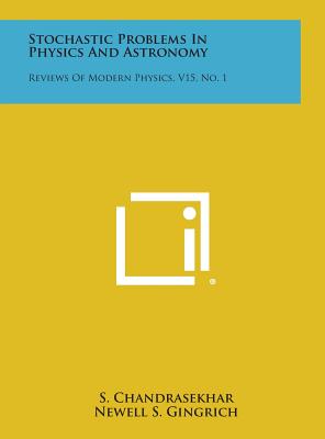 Stochastic Problems in Physics and Astronomy: Reviews of Modern Physics, V15, No. 1 - Chandrasekhar, S