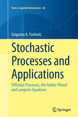 Stochastic Processes and Applications: Diffusion Processes, the Fokker-Planck and Langevin Equations - Pavliotis, Grigorios A