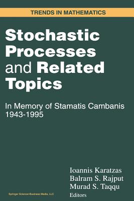 Stochastic Processes and Related Topics: In Memory of Stamatis Cambanis 1943-1995 - Karatzas, Ioannis (Editor), and Rajput, Balram (Editor), and Taqqu, Murad S (Editor)