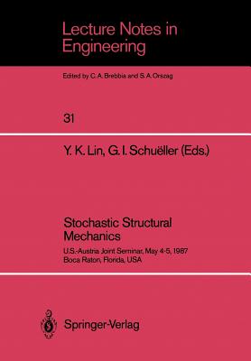 Stochastic Structural Mechanics: U.S.-Austria Joint Seminar, May 4-5, 1987 Boca Raton, Florida, USA - Lin, Y K (Editor), and Schueller, G I (Editor)