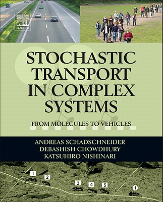 Stochastic Transport in Complex Systems: From Molecules to Vehicles - Schadschneider, Andreas, and Chowdhury, Debashish, and Nishinari, Katsuhiro