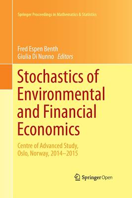 Stochastics of Environmental and Financial Economics: Centre of Advanced Study, Oslo, Norway, 2014-2015 - Benth, Fred Espen (Editor), and Di Nunno, Giulia (Editor)