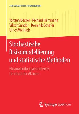 Stochastische Risikomodellierung Und Statistische Methoden: Ein Anwendungsorientiertes Lehrbuch Fur Aktuare - Becker, Torsten, and Herrmann, Richard, and Sandor, Viktor