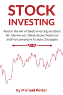 Stock Investing - 2 Books in 1: Master the Art of Stock Investing and Beat Mr. Market with these Secret Technical and Fundamentaly Analysis Strategies