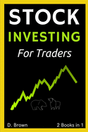 Stock Investing for New Traders - 2 Books in 1: Everything You Need to Know to Start Investing in Stocks like a Pro!