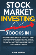 Stock Market Investing: 3 BOOKS IN 1: This guide for beginners includes: Day, Swing, Options and Forex strategies for Trading. Learn how to trade for a living, earn extra income, build your passive income and get your financial freedom