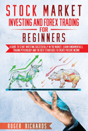 Stock Market Investing And Forex Trading For Beginners: A Guide To Start Investing Successfully In The Market. Learn Fundamentals, Trading Psychology And The Best Strategies To Create Passive Income