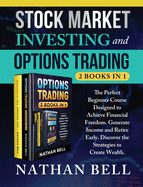 Stock Market Investing and Options Trading (2 books in 1): The Perfect Beginner Course Designed to Achieve Financial Freedom. Generate Income and Retire Early. Discover the Strategies to Create Wealth