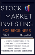 Stock Market Investing For Beginners 2021: A Guide to Start Investing in the Stock Market, Learn the Basics, How to Buy your First Stock and Make your Money Grow. The Ultimate Guide to get Started