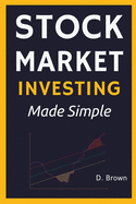 Stock Market Investing Made Simple: A Simple Introduction to Stock Investing, and Technical Analysis. Learn how to Analyze Assets, and Build Generational Wealth