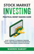 STOCK MARKET INVESTING Practical Money Making Guide Start Your Route To Financial Freedom, Create a Millionaire Passive Income With The Best Strategies in Stock Investing