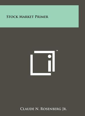 Stock Market Primer - Rosenberg, Claude N, Jr.