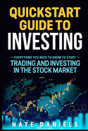 Stock Market Quickstart Guide: Everything You Need To Know To Start Trading And Investing In The Stock Market
