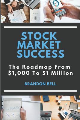 Stock Market Success: The Roadmap from $1,000 to $1 Million - Bell, Brandon