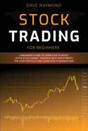 Stock Trading for Beginners: A Beginner's Guide to Learn How to Invest in the Stock Market. Research Best Investments for Your Portfolio and Learn How to Manage Risk