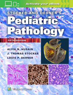 Stocker and Dehner's Pediatric Pathology - Husain, Aliya N, MD, and Dehner, Louis P, MD